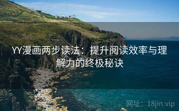 YY漫画两步读法：提升阅读效率与理解力的终极秘诀