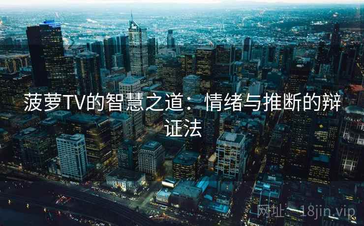 菠萝TV的智慧之道：情绪与推断的辩证法