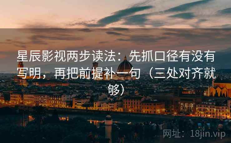 星辰影视两步读法:先抓口径有没有写明,再把前提补一句(三处对齐就够) 星辰影视两步读法:先抓口径有没有写明,再把前提补一句(三处对齐就够)