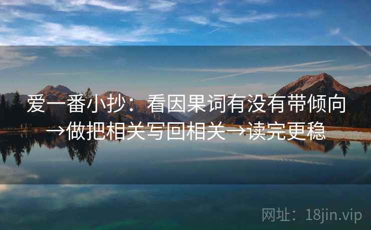 爱一番小抄:看因果词有没有带倾向→做把相关写回相关→读完更稳 爱一番小抄:看因果词有没有带倾向→做把相关写回相关→读完更稳