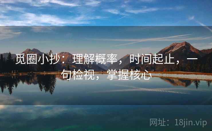 觅圈小抄：理解概率，时间起止，一句检视，掌握核心