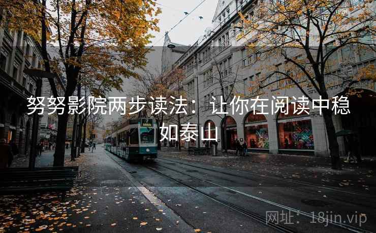 努努影院两步读法：让你在阅读中稳如泰山
